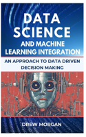 Data Science and Machine Learning Integration: A Comprehensive Approach to Data-Driven Decision Making