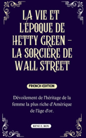 Vie Et l'Époque de Hetty Green - La Sorcière de Wall Street
