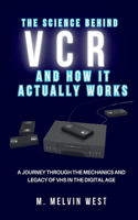 The Science Behind VCR and How It Actually Works: A Journey Through the Mechanics and Legacy of VHS in the Digital Age(72 How Science, Engineering, and Technology Work)