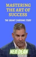 Mastering the Art of Success: The Grant Cardone Story