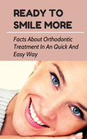 Ready To Smile More: Facts About Orthodontic Treatment In An Quick And Easy Way: Orthodontic Care Benefits