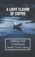 Light Flavor Of Coffee: Sobbing With A Romantic Small-Town Story: Her Dying Father'S Approval