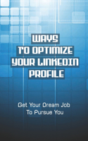 Ways To Optimize Your LinkedIn Profile: Get Your Dream Job To Pursue You: State Of The Art Seo