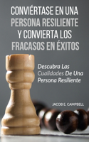 Conviértase En Una Persona Resiliente Y Convierta Los Fracasos En Éxitos