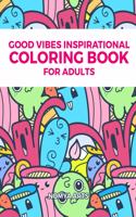 Good Vibes Inspirational Coloring Book for Adults: 50 Relaxing Coloring Activities, Inspirational Quotes And Motivational Sayings To Find What's Your Essence And Living A Better Life