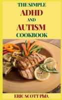 Simple ADHD and Autism Cookbook: The Ultimate Nutritional Plan to Help Treat Your Childs Autism, Aspergers, or ADHD