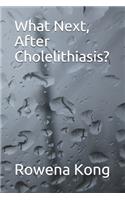 What Next, After Cholelithiasis?