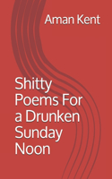 Shitty Poems For a Drunken Sunday Noon