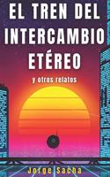 El Tren del Intercambio Etéreo y otros relatos