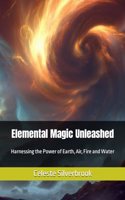 Elemental Magic Unleashed: Harnessing the Power of Earth, Air, Fire and Water