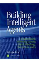 Building Intelligent Agents: An Apprenticeship, Multistrategy Learning Theory, Methodology, Tool and Case Studies