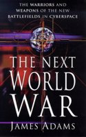 The Next World War: Warriors and Weapons of the New Battlefields of Cyberspace
