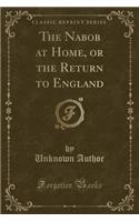 The Nabob at Home, or the Return to England (Classic Reprint): (English)