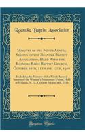 Minutes of the Ninth Annual Session of the Roanoke Baptist Association, Held with the Roanoke Raids Baptist Church, October 10th, 11th and 12th, 1916: Including the Minutes of the Ninth Annual Session of the Woman's Missionary Union, Held at Weldon