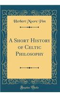 A Short History of Celtic Philosophy (Classic Reprint)