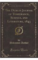 The Dublin Journal of Temperance, Science, and Literature, 1843, Vol. 2 (Classic Reprint)