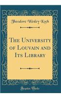 The University of Louvain and Its Library (Classic Reprint)