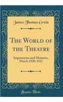 The World of the Theatre: Impressions and Memoirs, March 1920-1921 (Classic Reprint)