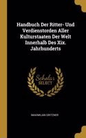 Handbuch Der Ritter- Und Verdienstorden Aller Kulturstaaten Der Welt Innerhalb Des Xix. Jahrhunderts