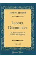Lionel Deerhurst, Vol. 1 of 3: Or, Fashionable Life Under the Regency (Classic Reprint)