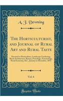 The Horticulturist, and Journal of Rural Art and Rural Taste, Vol. 6: Devoted to Horticulture, Landscape Gardening, Rural Architecture, Botany, Pomology, Entomology, Rural Economy, &C., January to December, 1851 (Classic Reprint)