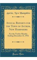 Annual Reports for the Town of Antrim, New Hampshire: For the Twelve Months Ending December 31, 1952 (Classic Reprint)