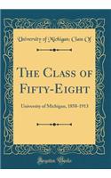 The Class of Fifty-Eight: University of Michigan, 1858-1913 (Classic Reprint)