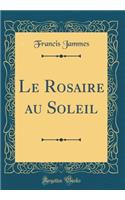 Le Rosaire Au Soleil (Classic Reprint)