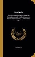 Mathesis: Recueil Mathématique À l'Usage Des Écoles Spéciales Et Des Établissements d'Instruction Moyenne, ..., Volumes 27-28...