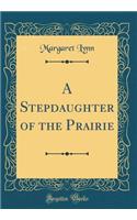 A Stepdaughter of the Prairie (Classic Reprint)