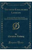 Teutsch-Englisches Lexicon: Worinne Nicht Allein Die Wörter, Samt Den Nenn-Bey-Und Sprich-Wörtern, Sondern Auch Sowol Die Eigentliche ALS Verblümte Redens-Arten Verzeichnet Sin