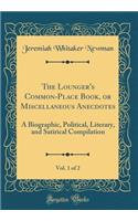 The Lounger's Common-Place Book, or Miscellaneous Anecdotes, Vol. 1 of 2: A Biographic, Political, Literary, and Satirical Compilation (Classic Reprint): A Biographic, Political, Literary, and Satirical Compilation (Classic Reprint)