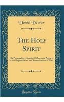 The Holy Spirit: His Personality, Divinity, Office, and Agency, in the Regeneration and Sanctification of Man (Classic Reprint)