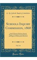 Schools Inquiry Commission, 1868, Vol. 14: South-Western Division; Special Report of Assistant Commissioners, and Digests of Information Received (Classic Reprint)
