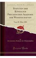 Statuten Der Königlich Preussischen Akademie Der Wissenschaften: Vom 28. März 1881 (Classic Reprint)