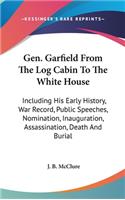 Gen. Garfield From The Log Cabin To The White House