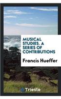 Musical Studies. a Series of Contributions
