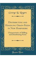 Distributing and Handling Grain-Feeds in New Hampshire: Characteristics of Milling and Distributing Firms (Classic Reprint)