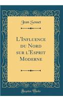 L'Influence du Nord sur l'Esprit Moderne (Classic Reprint)