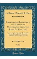 Bibliographie Instructive, Ou Traité de la Connoissance Des Livres Rares Et Singuliers, Vol. 2