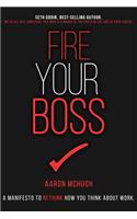 Fire Your Boss: A Manifesto to Rethink How You Think about Work