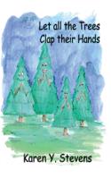 Let All the Trees Clap Their Hands: By Karen Y. Stevens