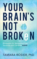 Your Brain`s Not Broken – Strategies for Navigating Your Emotions and Life with ADHD: Strategies for Navigating Your Emotions and Life with ADHD