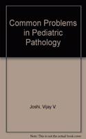 Common Problems in Pediatric Pathology