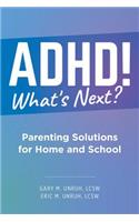 ADHD! What's Next?: Parenting Solutions for Home and School