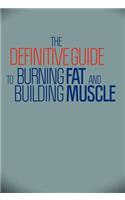 Definitive Guide to Burning Fat and Building Muscle