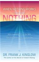 When Nothing Works Try Doing Nothing: How Learning to Let Go Will Get You Where You Want to Go