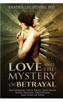 Love and the Mystery of Betrayal: Recovering Your Trust and Faith After Trauma, Deception, and Loss of Love
