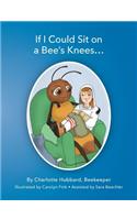 If I Could Sit On A Bee's Knees