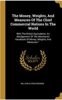 The Money, Weights, And Measures Of The Chief Commercial Nations In The World
